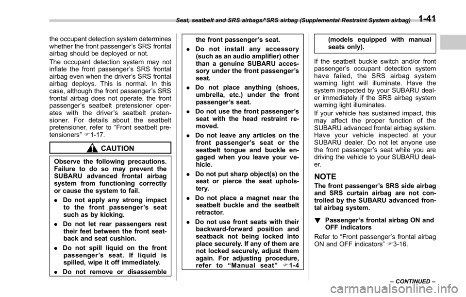 SUBARU WRX 2016  Owners Manual the occupant detection system determines
whether the front passenger ’ s SRS frontal
airbag should be deployed or not.
The occupant detection system may not
inflate the front passenger ’ s SRS fro