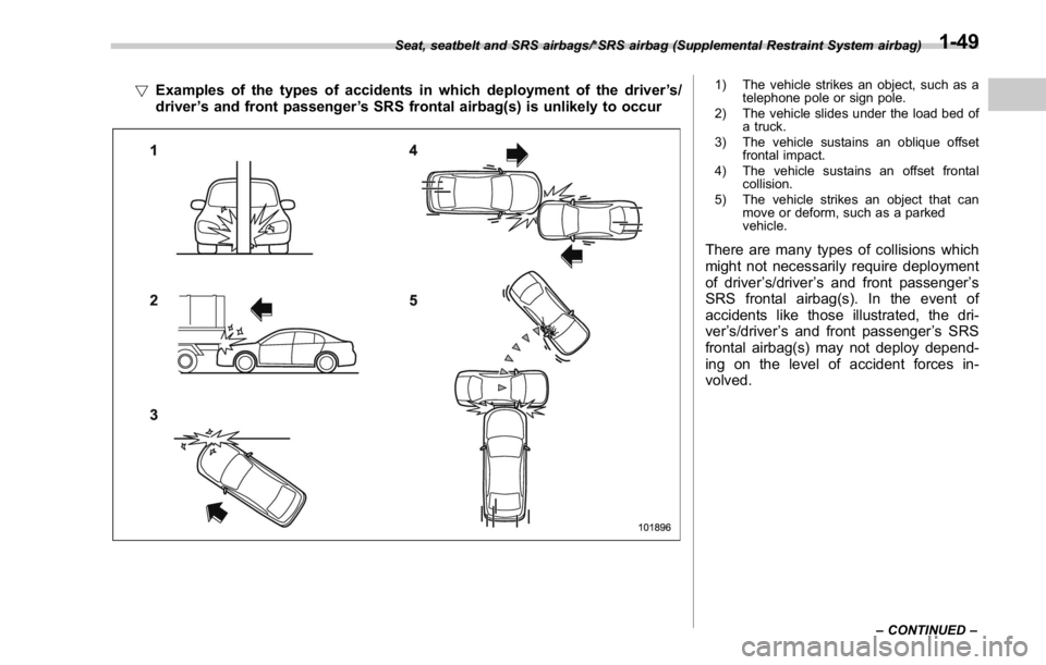 SUBARU WRX 2016  Owners Manual ! Examples of the types of accidents in which deployment of the driver ’ s/
driver ’ s and front passenger ’ s SRS frontal airbag(s) is unlikely to occur 1) The vehicle strikes an object, such a