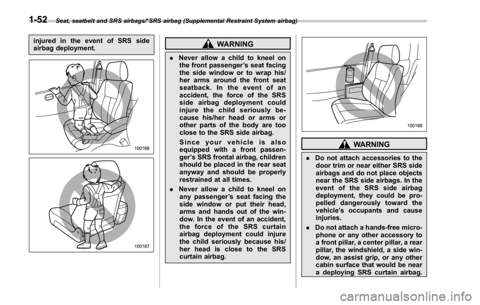 SUBARU WRX 2016  Owners Manual Seat, seatbelt and SRS airbags/*SRS airbag (Supplemental Restraint System airbag)
injured in the event of SRS side
airbag deployment.
WARNING. Never allow a child to kneel on
the front passenger ’ s