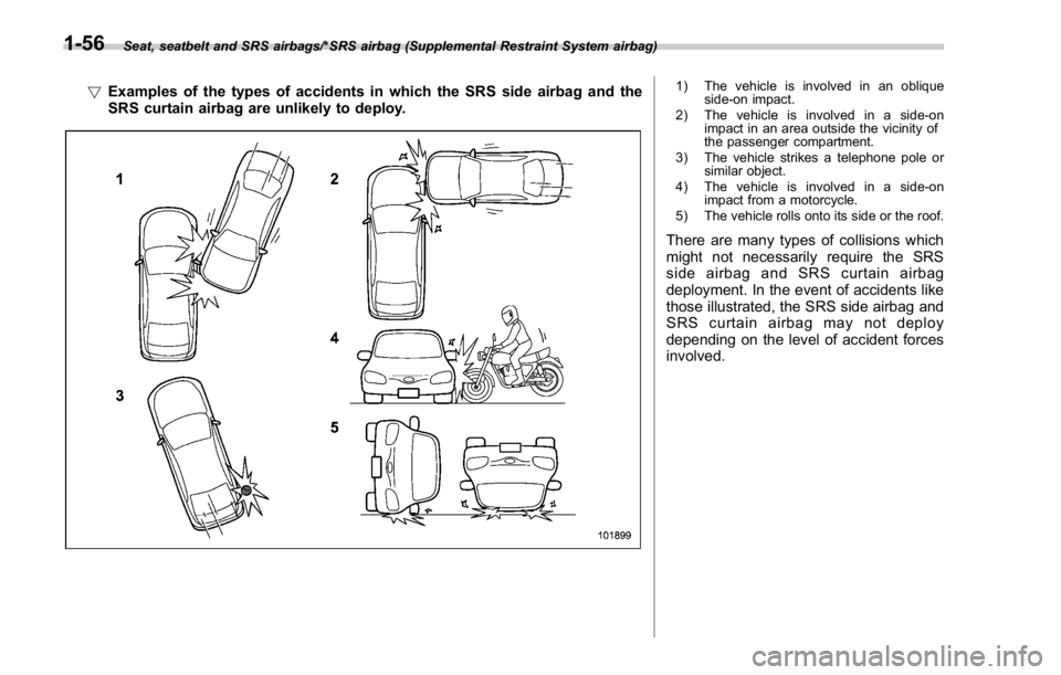 SUBARU WRX 2016  Owners Manual Seat, seatbelt and SRS airbags/*SRS airbag (Supplemental Restraint System airbag)
! Examples of the types of accidents in which the SRS side airbag and the
SRS curtain airbag are unlikely to deploy. 1