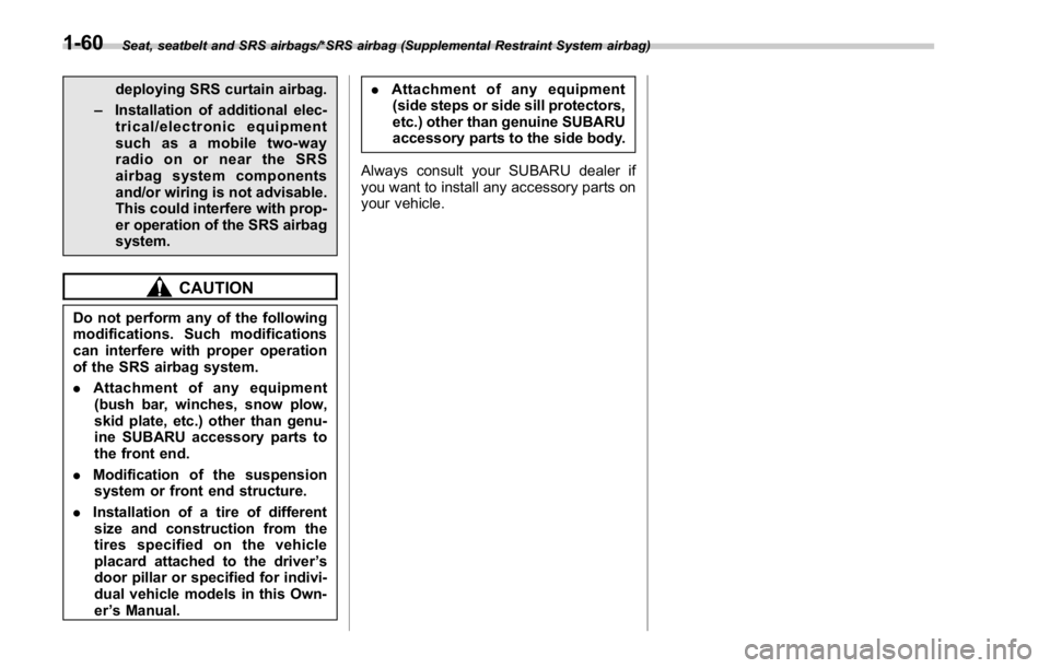 SUBARU WRX 2016  Owners Manual Seat, seatbelt and SRS airbags/*SRS airbag (Supplemental Restraint System airbag)
deploying SRS curtain airbag.
– Installation of additional elec-
trical/electronic equipment
such as a mobile two-wa