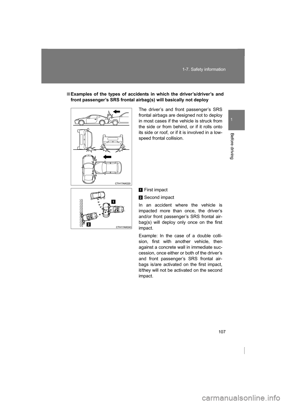 SUBARU BRZ 2013 1.G Owners Manual 107
1-7. Safety information
1
Before driving
■Examples of the types of accidents in which the driver’s/driver’s and 
front passenger’s SRS frontal airbag(s) will basically not deployThe driver