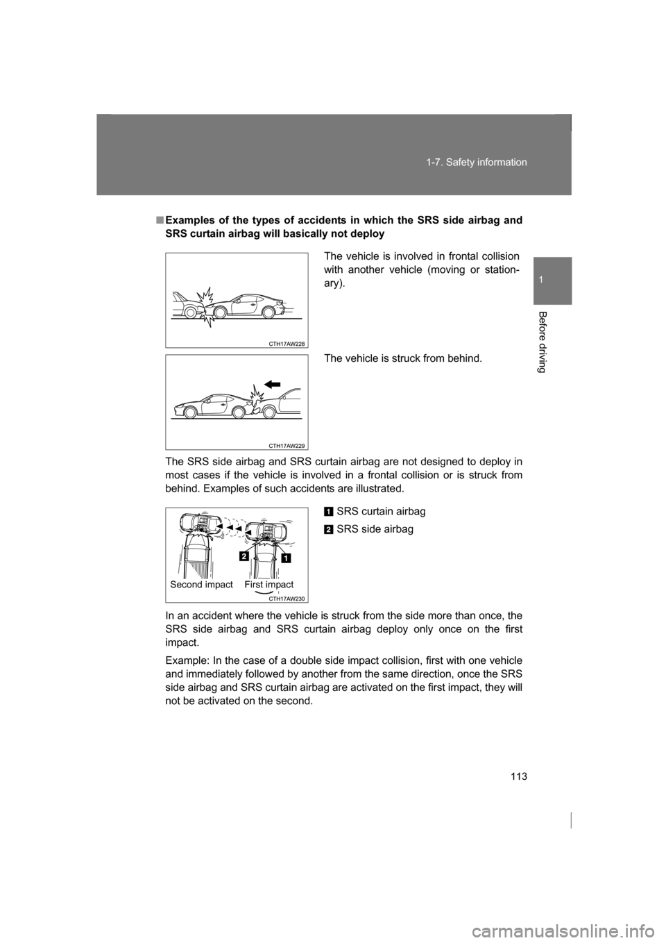 SUBARU BRZ 2013 1.G Owners Manual 113
1-7. Safety information
1
Before driving
■Examples of the types of accidents in which the SRS side airbag and 
SRS curtain airbag will basically not deploy 
The SRS side airbag and SRS curtain a