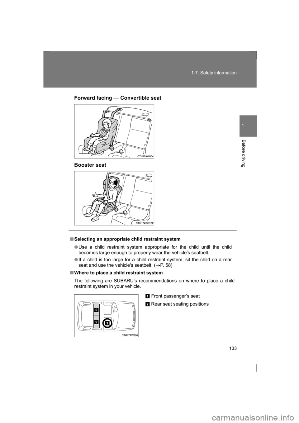 SUBARU BRZ 2013 1.G Owners Manual 133
1-7. Safety information
1
Before driving
Forward facing  Convertible seat
Booster seat
■Selecting an appropriate child restraint system
●Use a child restraint system appropriate for the chi