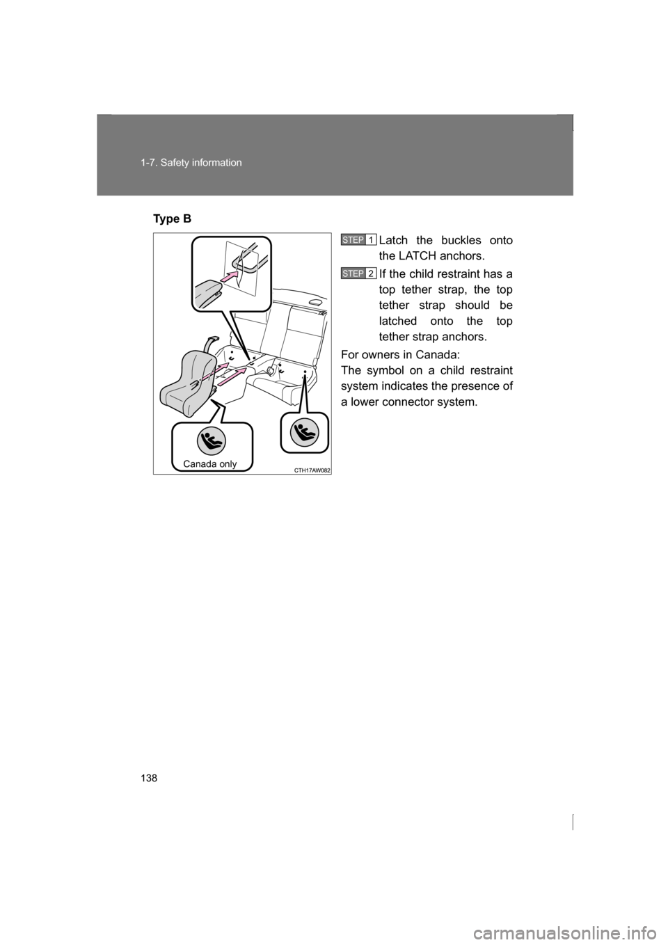 SUBARU BRZ 2013 1.G Owners Manual 138
1-7. Safety information
Ty p e  BLatch the buckles onto 
the LATCH anchors.  
If the child restraint has a 
top tether strap, the top 
tether strap should be
latched onto the top 
tether strap anc