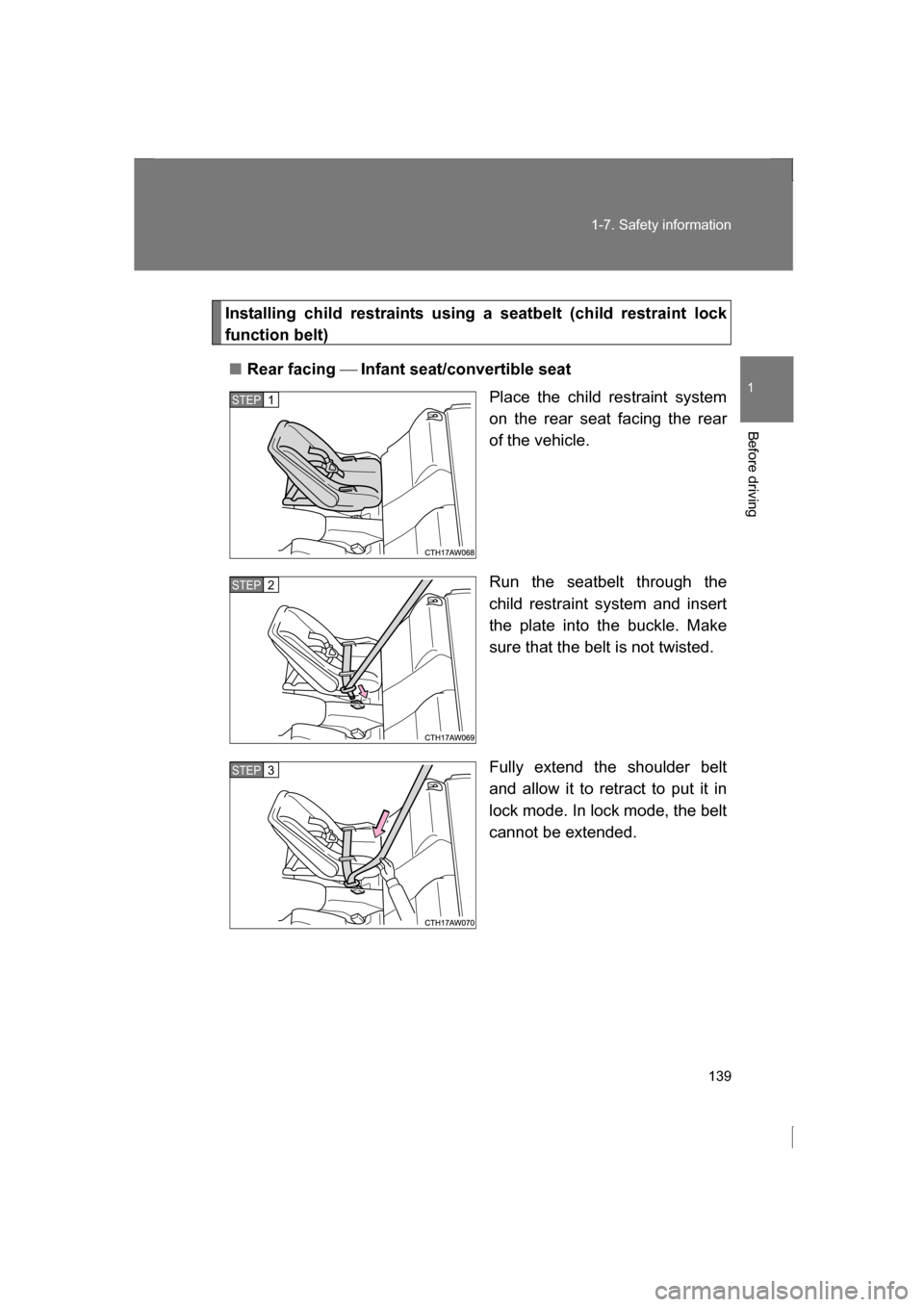 SUBARU BRZ 2013 1.G Owners Manual 139
1-7. Safety information
1
Before driving
Installing child restraints using a seatbelt (child restraint lock 
function belt)
■Rear facing  Infant seat/convertible seat
Place the child restrain