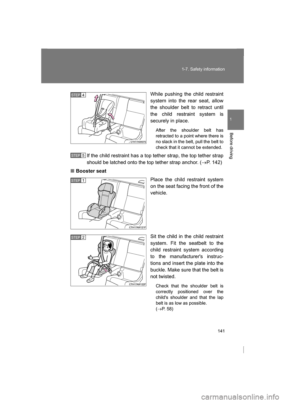 SUBARU BRZ 2013 1.G Owners Manual 141
1-7. Safety information
1
Before driving
While pushing the child restraint 
system into the rear seat, allow 
the shoulder belt to retract until 
the child restraint system is
securely in place.Af