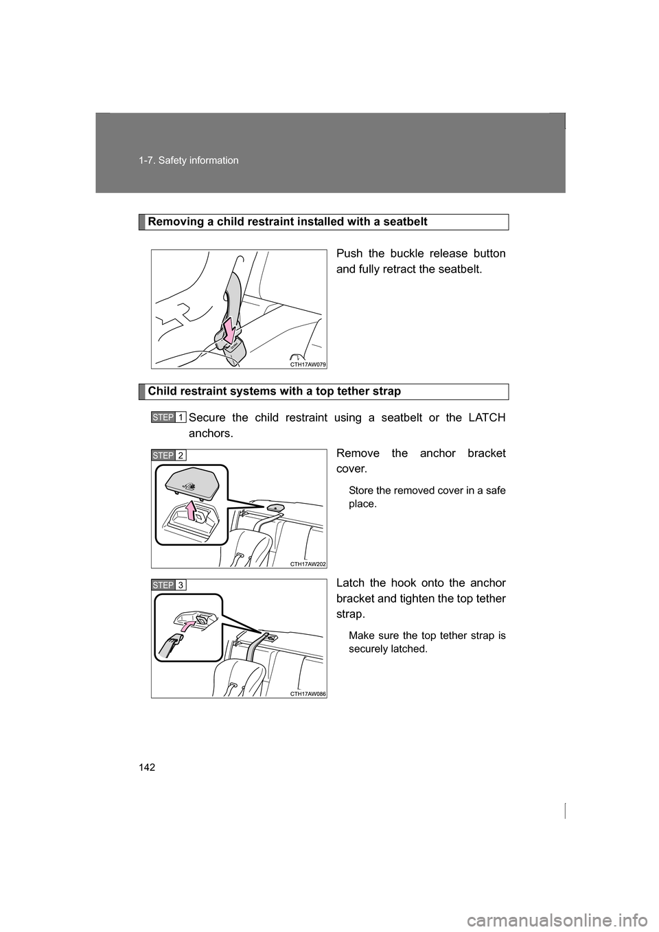 SUBARU BRZ 2013 1.G Owners Manual 142
1-7. Safety information
Removing a child restraint installed with a seatbeltPush the buckle release button 
and fully retract the seatbelt. 
Child restraint systems with a top tether strapSecure t