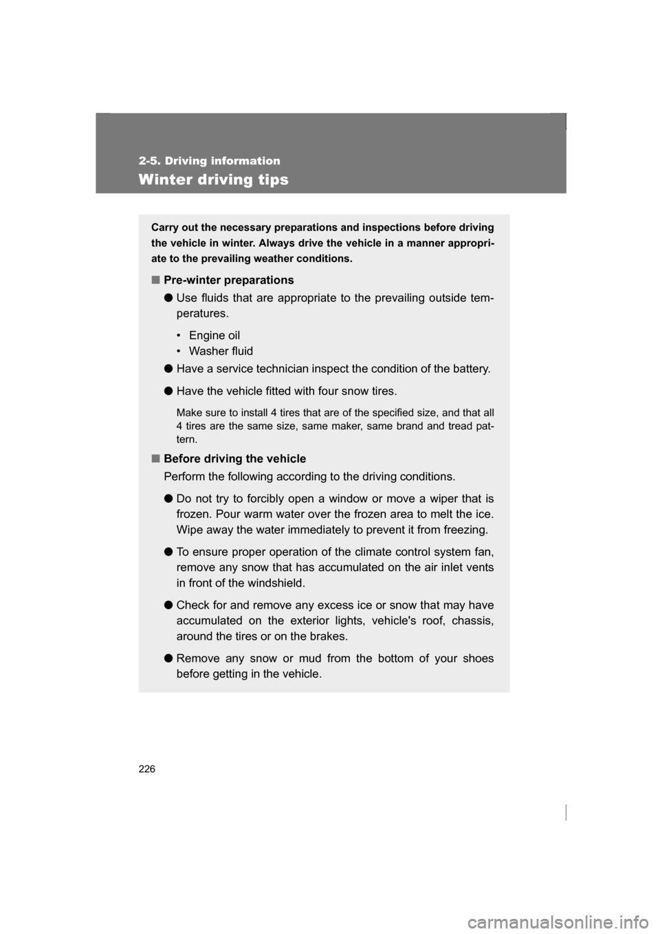 SUBARU BRZ 2013 1.G Owners Manual 226
2-5. Driving information
Winter driving tips
Carry out the necessary preparations and inspections before driving 
the vehicle in winter. Always drive the vehicle in a manner appropri-
ate to the p