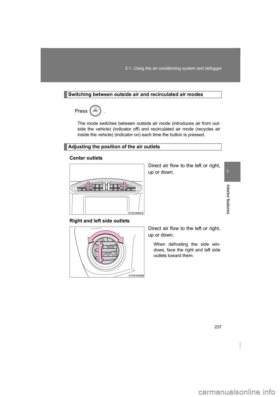 SUBARU BRZ 2013 1.G Owners Manual 237
3-1. Using the air conditioning system and defogger
3
Interior features
Switching between outside air and recirculated air modesPress   .
The mode switches between outside air mode (introduces air
