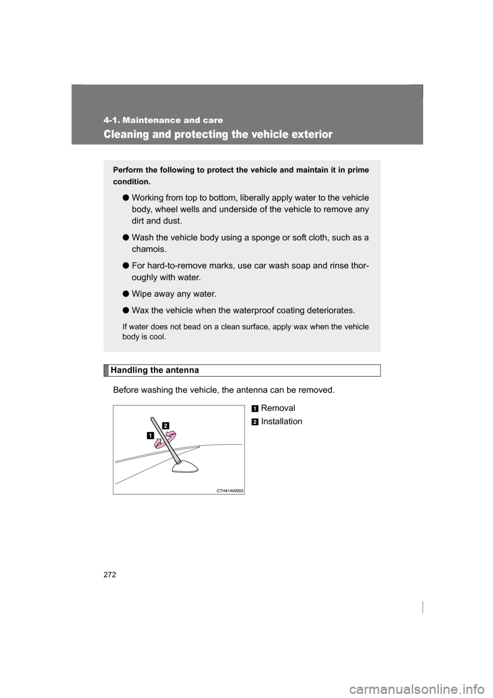SUBARU BRZ 2013 1.G Owners Manual 272
4-1. Maintenance and care
Cleaning and protecting the vehicle exterior
Handling the antennaBefore washing the vehicle, the antenna can be removed. Removal 
Installation
Perform the following to pr