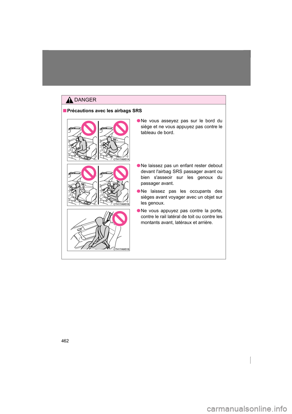 SUBARU BRZ 2013 1.G Owners Manual 462
DANGER
■Précautions avec les airbags SRS
●Ne vous asseyez pas sur le bord du 
siège et ne vous appuyez pas contre le 
tableau de bord.
●Ne laissez pas un enfant rester debout 
devant lair