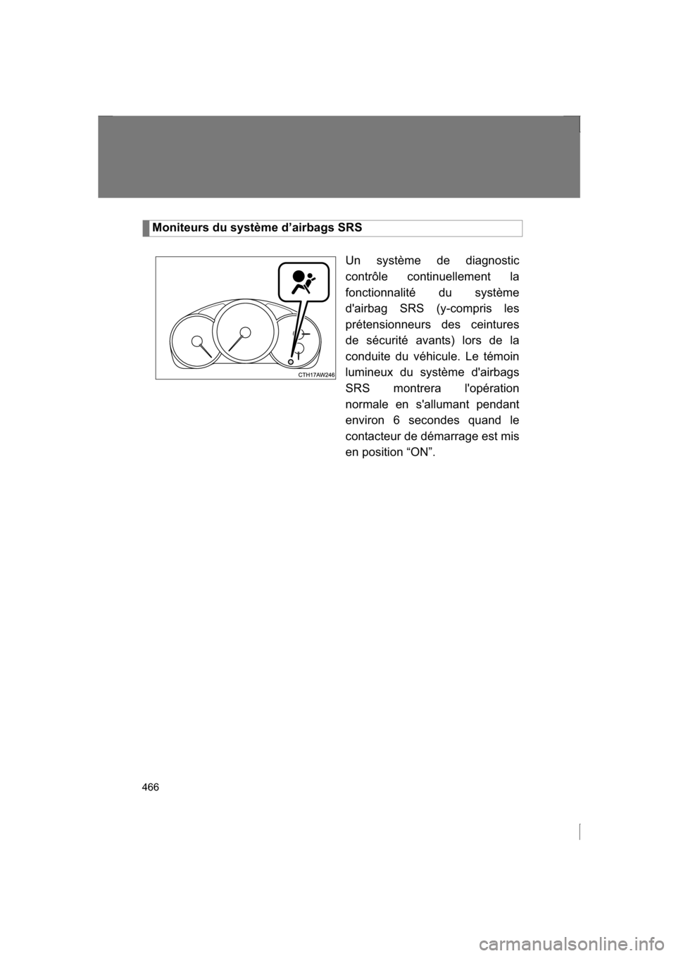 SUBARU BRZ 2013 1.G Owners Manual 466
Moniteurs du système d’airbags SRSUn système de diagnostic 
contrôle continuellement la
fonctionnalité du système 
dairbag SRS (y-compris les 
prétensionneurs des ceintures
de sécurité 