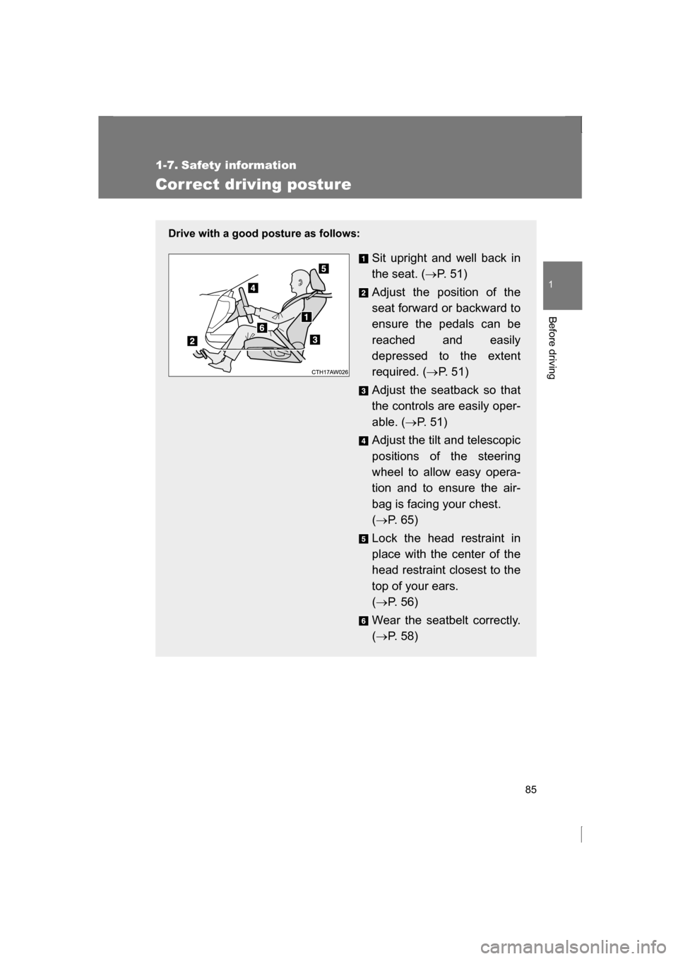 SUBARU BRZ 2013 1.G Owners Manual 85
1
Before driving
1-7. Safety information 
Correct driving posture
Drive with a good posture as follows:Sit upright and well back in 
the seat. (→P.  5 1 )
Adjust the position of the
seat forward 