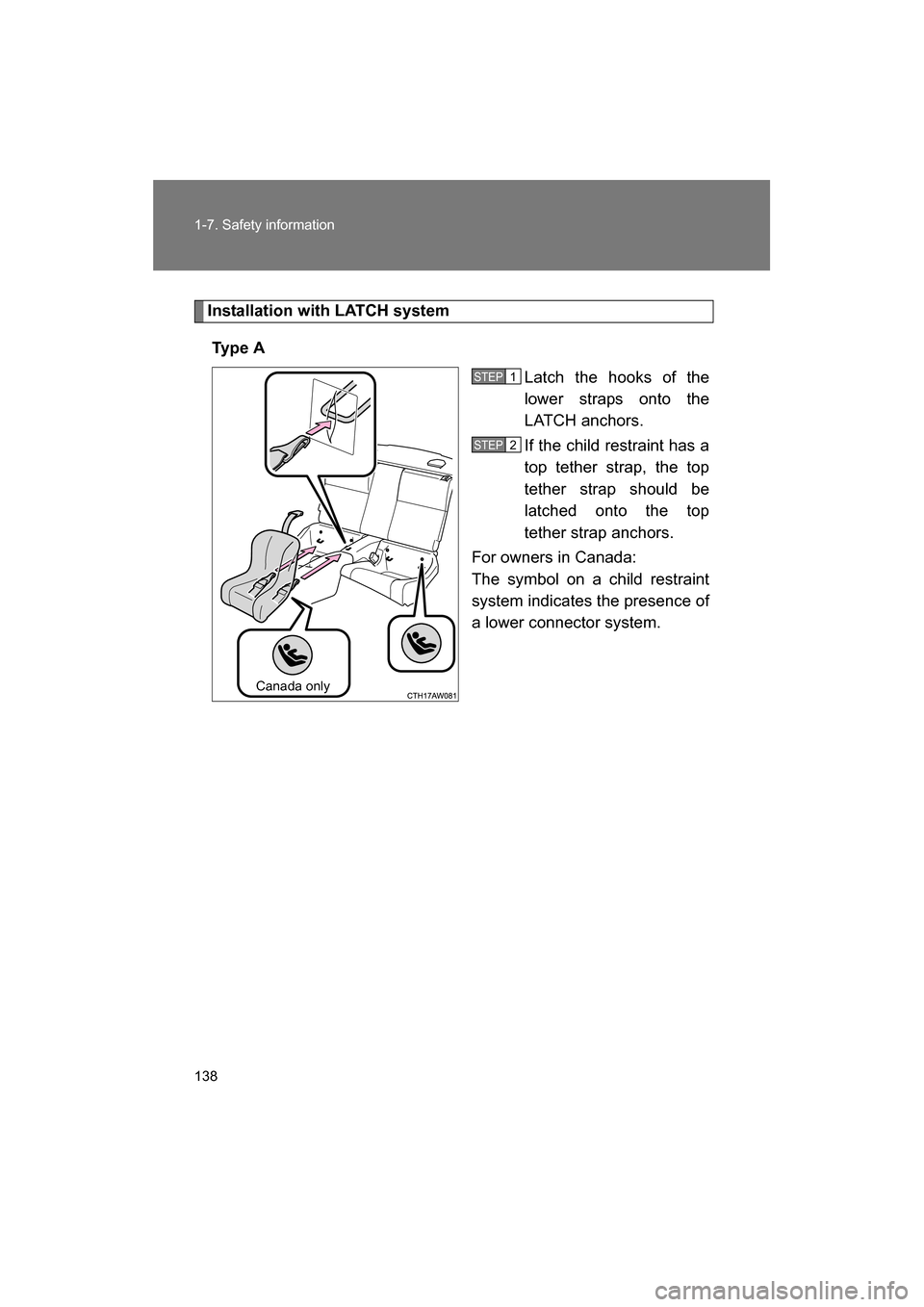 SUBARU BRZ 2014 1.G Owners Manual 138
1-7. Safety information
Installation with LATCH systemTy p e  A Latch the hooks of the 
lower straps onto the 
LATCH anchors.  
If the child restraint has a 
top tether strap, the top 
tether stra