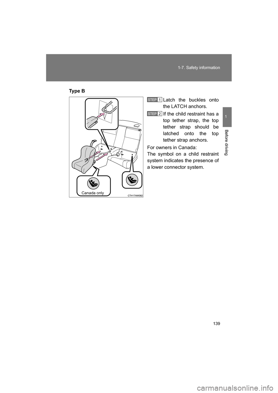 SUBARU BRZ 2014 1.G Owners Manual 139
1-7. Safety information
1
Before driving
Ty p e  BLatch the buckles onto 
the LATCH anchors.  
If the child restraint has a 
top tether strap, the top 
tether strap should be
latched onto the top 
