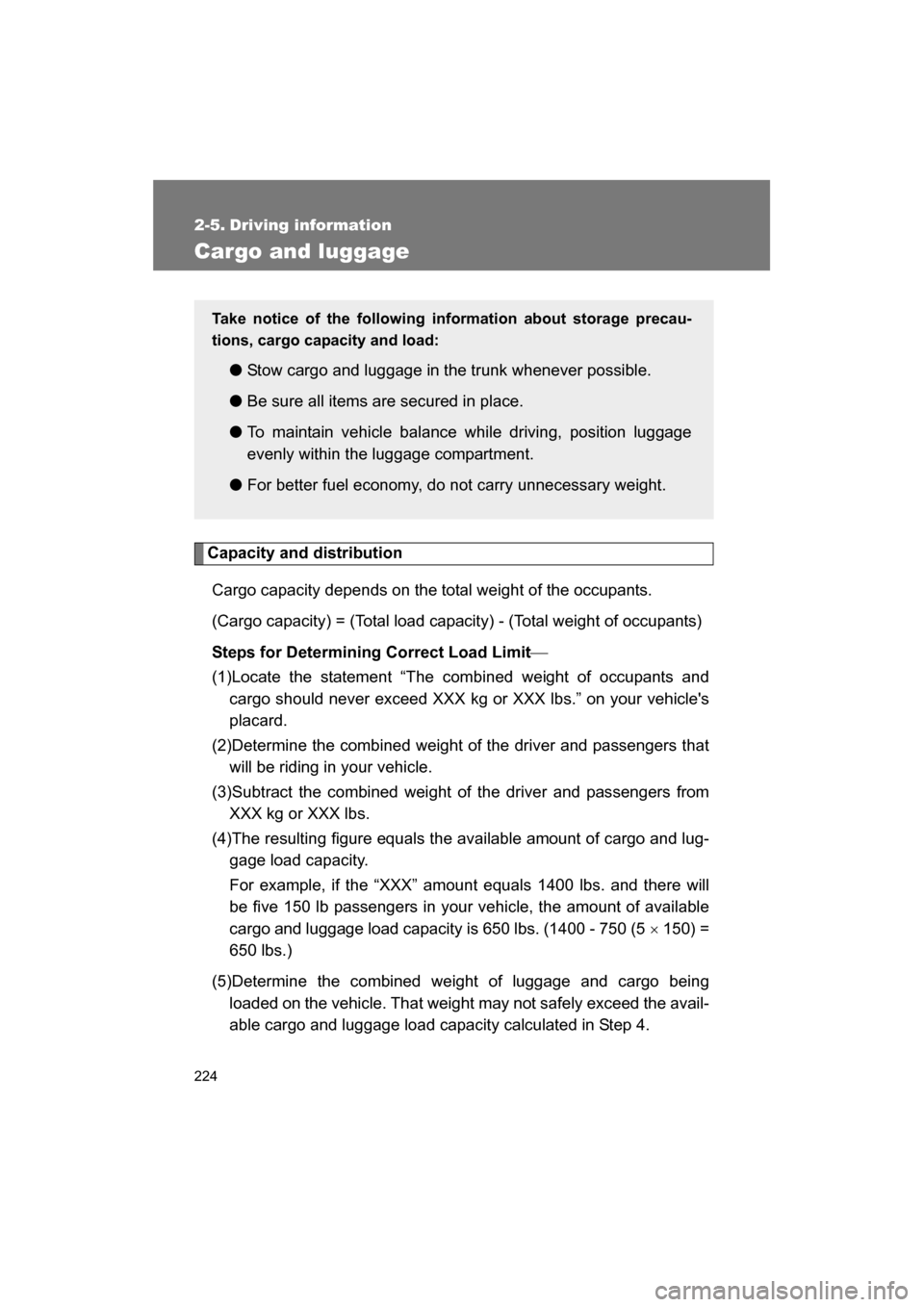 SUBARU BRZ 2014 1.G Owners Manual 224
2-5. Driving information
Cargo and luggage
Capacity and distributionCargo capacity depends on the total weight of the occupants.
(Cargo capacity) = (Total load capacity) - (Total weight of occu SUBARU BRZ 2014 1.G Owners Manual 224
2-5. Driving information
Cargo and luggage
Capacity and distributionCargo capacity depends on the total weight of the occupants.
(Cargo capacity) = (Total load capacity) - (Total weight of occu