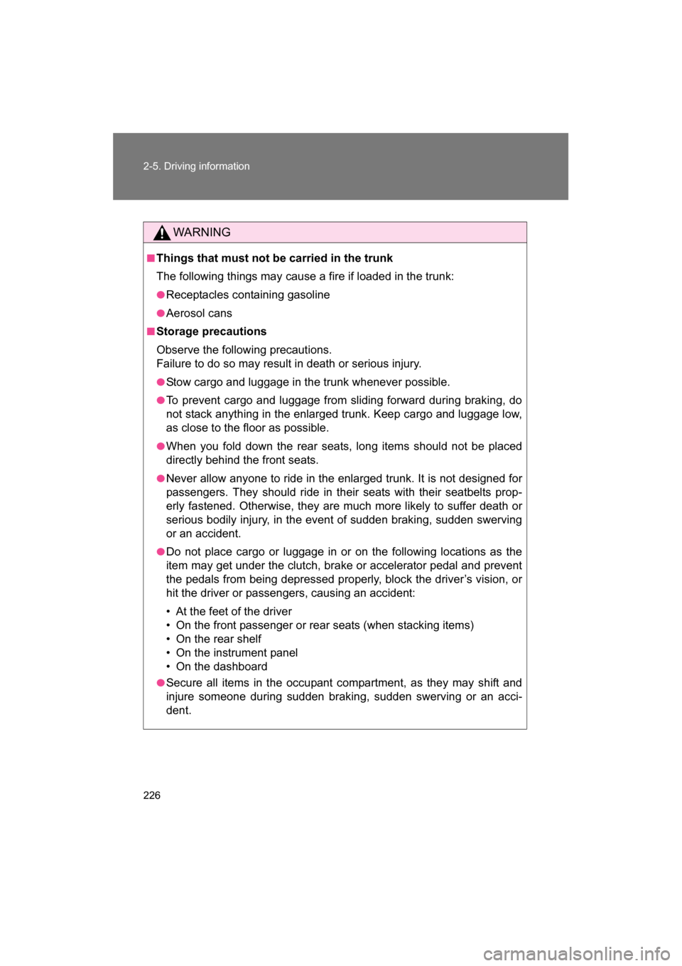 SUBARU BRZ 2014 1.G Owners Manual 226
2-5. Driving information
WARNING
■Things that must not be carried in the trunk
The following things may cause a fire if loaded in the trunk:
●Receptacles containing gasoline
●Aerosol cans
SUBARU BRZ 2014 1.G Owners Manual 226
2-5. Driving information
WARNING
■Things that must not be carried in the trunk
The following things may cause a fire if loaded in the trunk:
●Receptacles containing gasoline
●Aerosol cans
