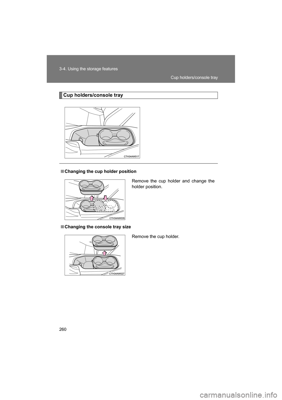 SUBARU BRZ 2014 1.G Owners Manual 260
3-4. Using the storage features
Cup holders/console tray
■Changing the cup holder position
■Changing the console tray sizeRemove the cup holder and change the 
holder position.
Remove the cup 