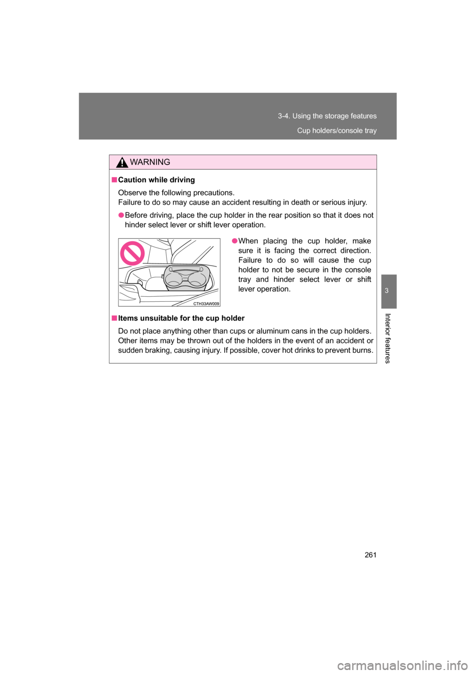 SUBARU BRZ 2014 1.G Owners Manual 261
3-4. Using the storage features
3
Interior features
WARNING
■Caution while driving 
Observe the following precautions.  
Failure to do so may cause an accident resulting in death or serious inju