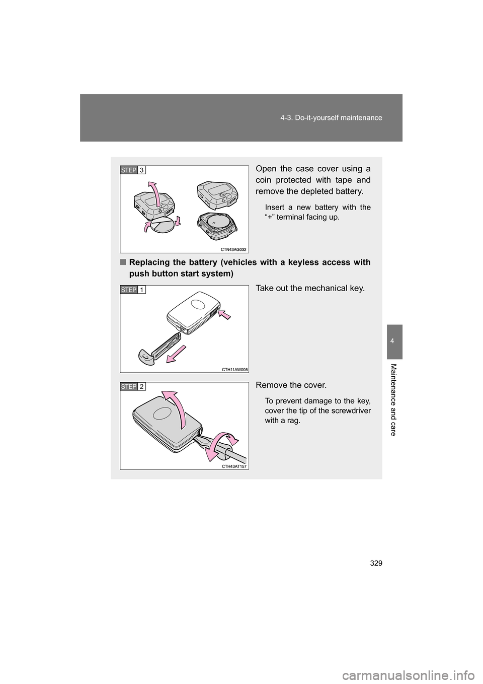 SUBARU BRZ 2014 1.G Owners Manual 329
4-3. Do-it-yourself maintenance
4
Maintenance and care
Open the case cover using a 
coin protected with tape and 
remove the depleted battery.Insert a new battery with the 
“+” terminal facing