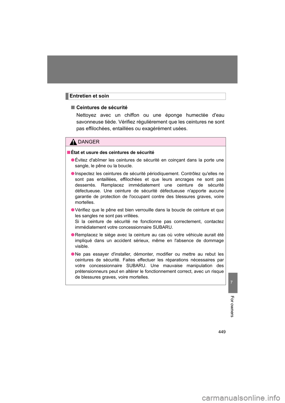 SUBARU BRZ 2014 1.G Owners Manual 449
7
For owners
Entretien et soin
■Ceintures de sécurité
Nettoyez avec un chiffon ou une éponge humectée deau
savonneuse tiède. Vérifiez régulièrement que les ceintures ne sont
pas effi SUBARU BRZ 2014 1.G Owners Manual 449
7
For owners
Entretien et soin
■Ceintures de sécurité
Nettoyez avec un chiffon ou une éponge humectée deau
savonneuse tiède. Vérifiez régulièrement que les ceintures ne sont
pas effi
