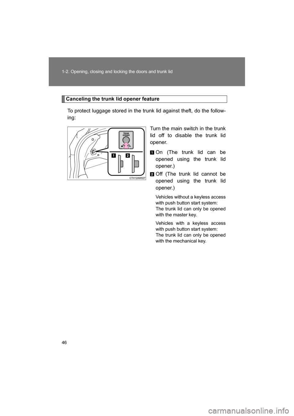 SUBARU BRZ 2014 1.G Owners Manual 46
1-2. Opening, closing and locking the doors and trunk lid
Canceling the trunk lid opener featureTo protect luggage stored in the trunk lid against theft, do the follow- 
ing: Turn the main switch i