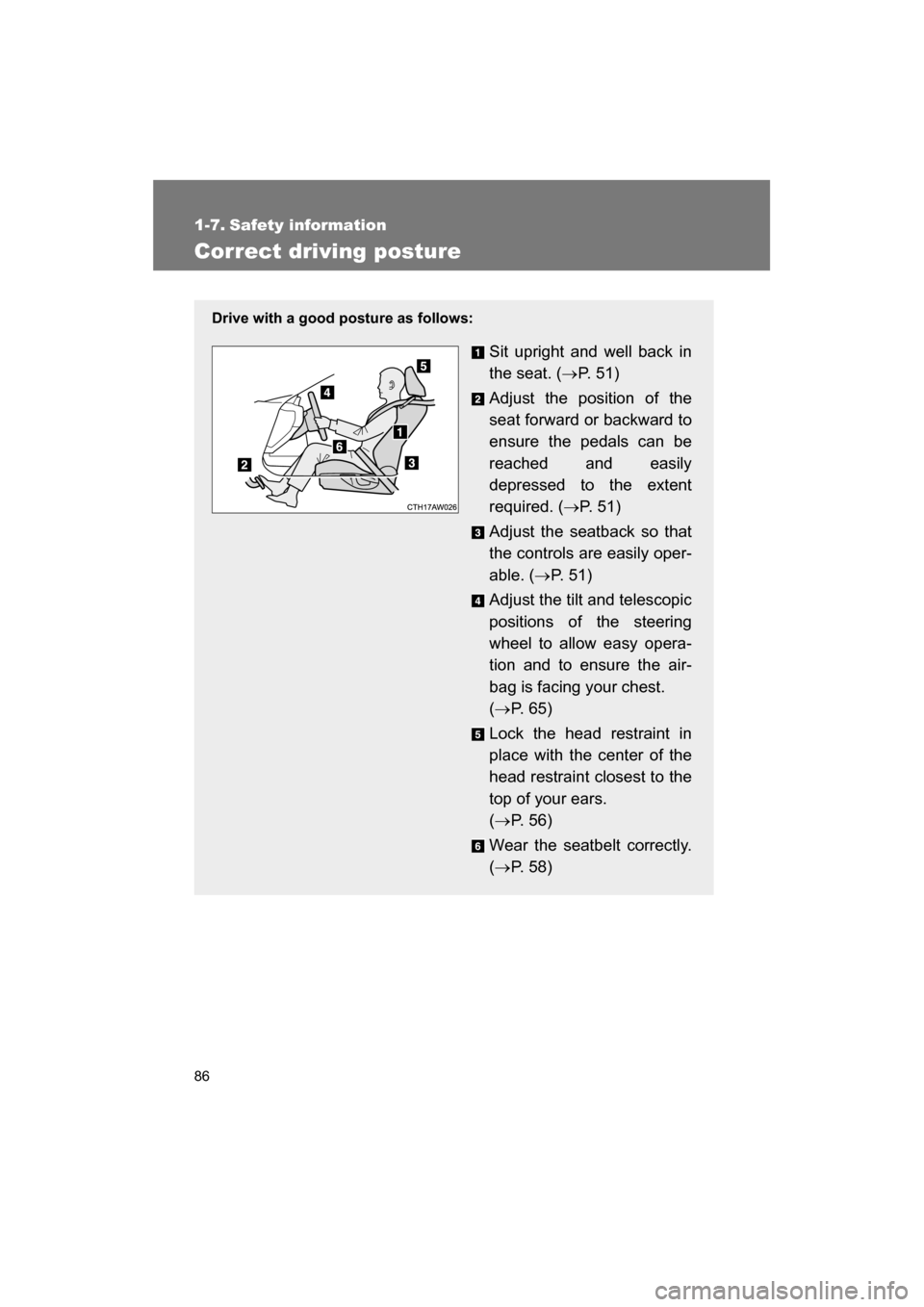SUBARU BRZ 2014 1.G Owners Manual 86
1-7. Safety information 
Correct driving posture
Drive with a good posture as follows:Sit upright and well back in 
the seat. (→P.  5 1 )
Adjust the position of the
seat forward or backward to 
e