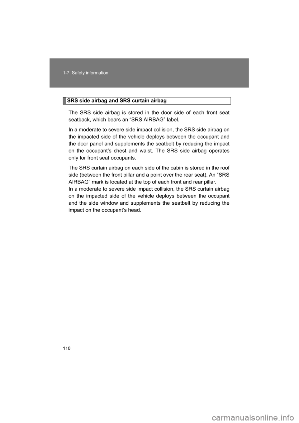 SUBARU BRZ 2015 1.G Owners Manual 110
1-7. Safety information
SRS side airbag and SRS curtain airbagThe SRS side airbag is stored in the door side of each front seat 
seatback, which bears an “SRS AIRBAG” label. 
In a moderate to 