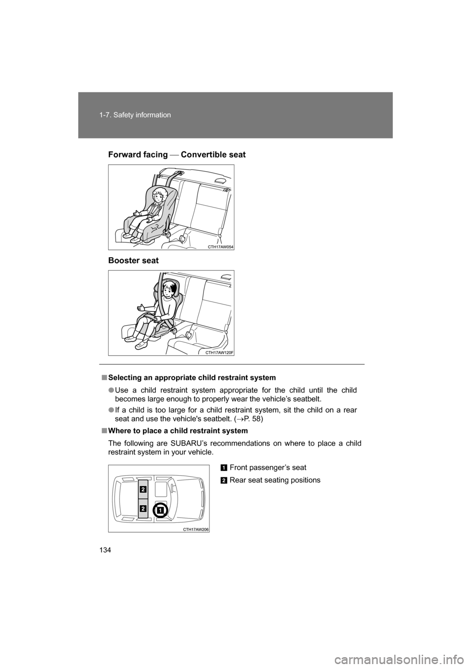 SUBARU BRZ 2015 1.G Owners Manual 134
1-7. Safety information
Forward facing  Convertible seat
Booster seat
■Selecting an appropriate child restraint system
●Use a child restraint system appropriate for the child until the chil