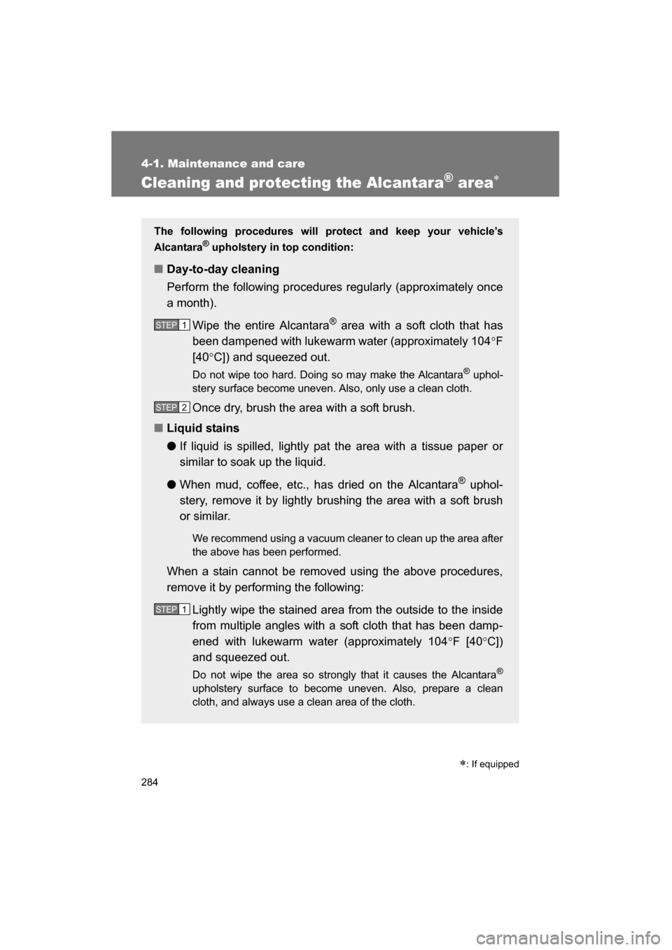 SUBARU BRZ 2015 1.G Owners Manual 284
4-1. Maintenance and care
Cleaning and protecting the Alcantara® area∗
∗: If equipped
The following procedures will protect and keep your vehicle’s 
Alcantara
®
 upholstery in top conditio
