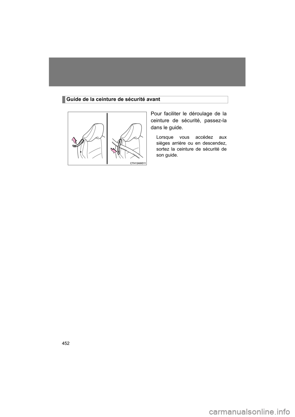 SUBARU BRZ 2015 1.G Owners Manual 452
Guide de la ceinture de sécurité avantPour faciliter le déroulage de la 
ceinture de sécurité, passez-la
dans le guide.
Lorsque vous accédez aux 
sièges arrière ou en descendez, 
sortez la