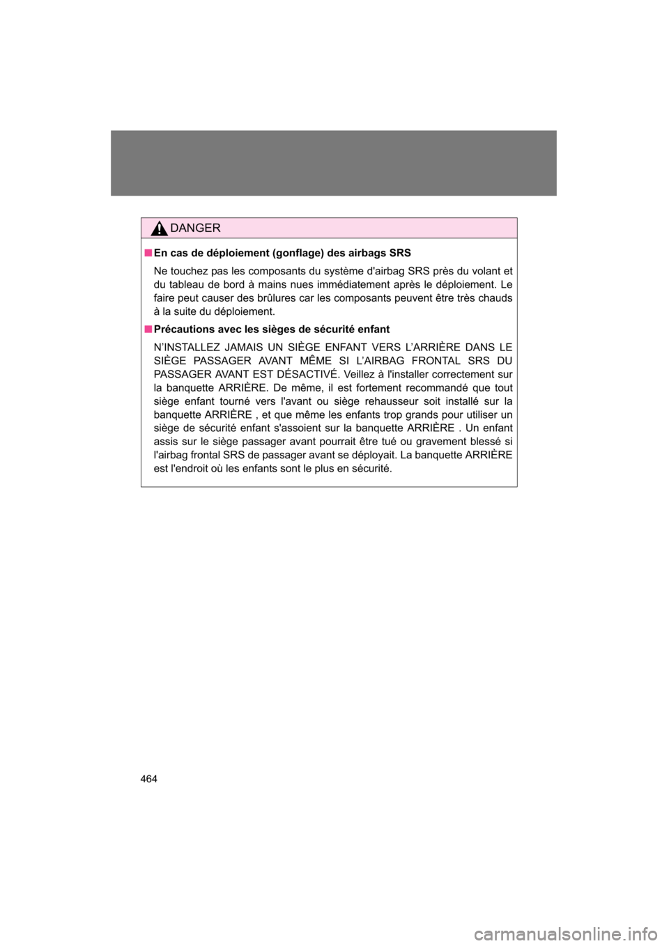 SUBARU BRZ 2015 1.G Owners Manual 464
DANGER
■En cas de déploiement (gonflage) des airbags SRS 
Ne touchez pas les composants du système dairbag SRS près du volant et 
du tableau de bord à mains nues immédiatement après le d