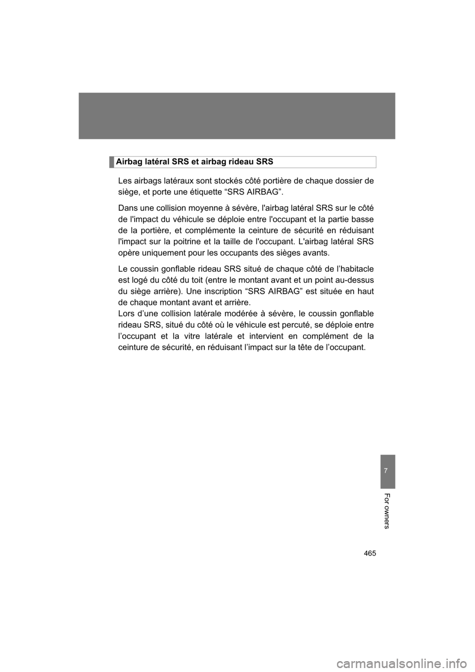 SUBARU BRZ 2015 1.G Owners Manual 465
7
For owners
Airbag latéral SRS et airbag rideau SRSLes airbags latéraux sont stockés côté portière de chaque dossier de 
siège, et porte une étiquette “SRS AIRBAG”. 
Dans une collisio