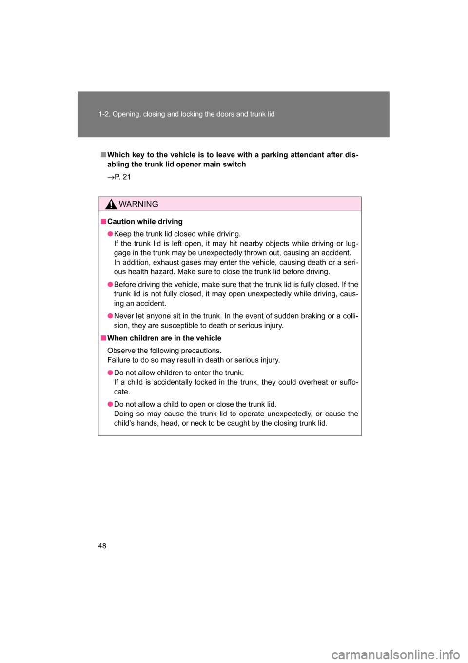 SUBARU BRZ 2015 1.G Owners Manual 48
1-2. Opening, closing and locking the doors and trunk lid
■Which key to the vehicle is to leave with a parking attendant after dis- 
abling the trunk lid opener main switch 
→P.  2 1
WARNING
