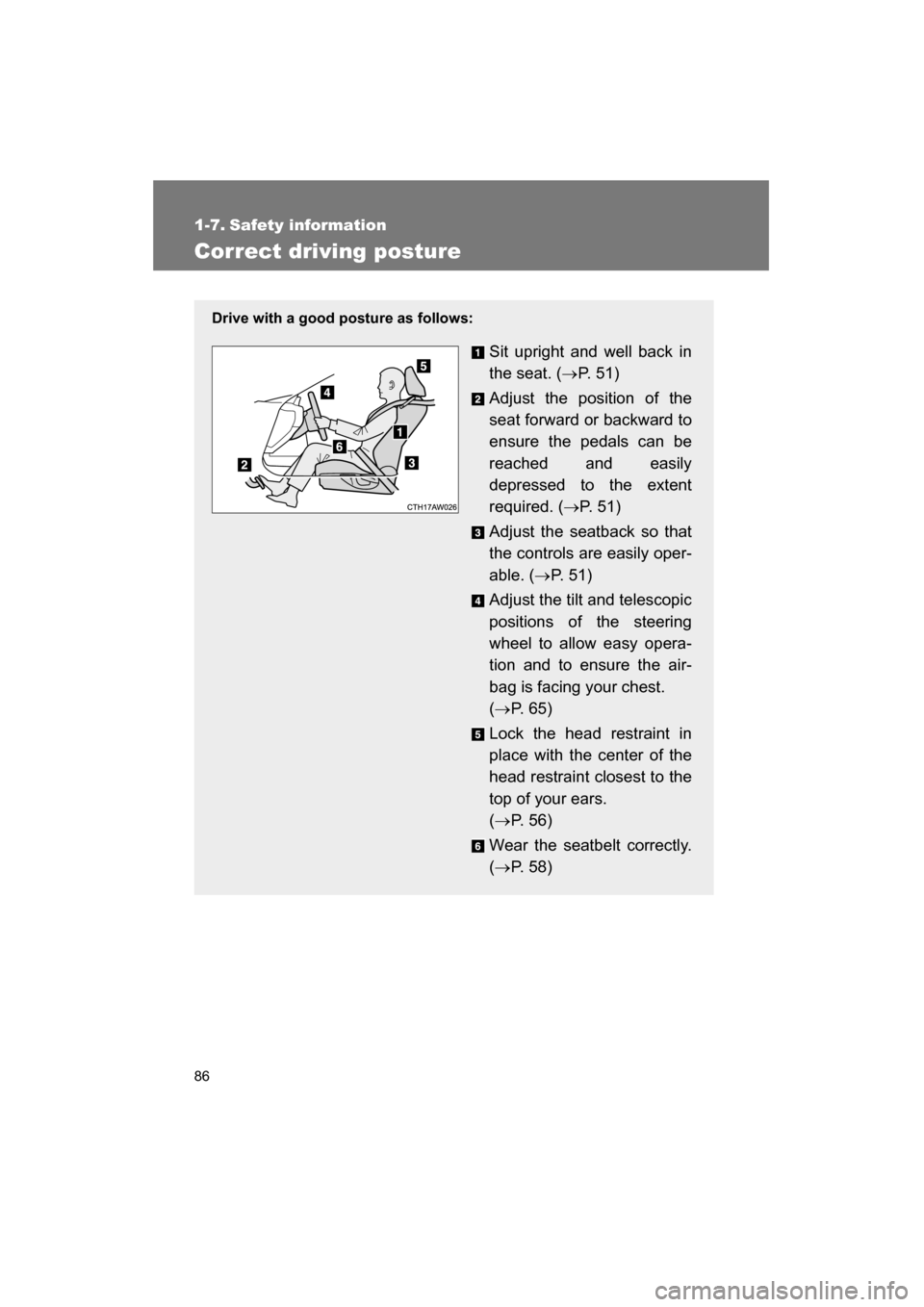 SUBARU BRZ 2015 1.G Owners Manual 86
1-7. Safety information 
Correct driving posture
Drive with a good posture as follows:Sit upright and well back in 
the seat. (→P.  5 1 )
Adjust the position of the
seat forward or backward to 
e