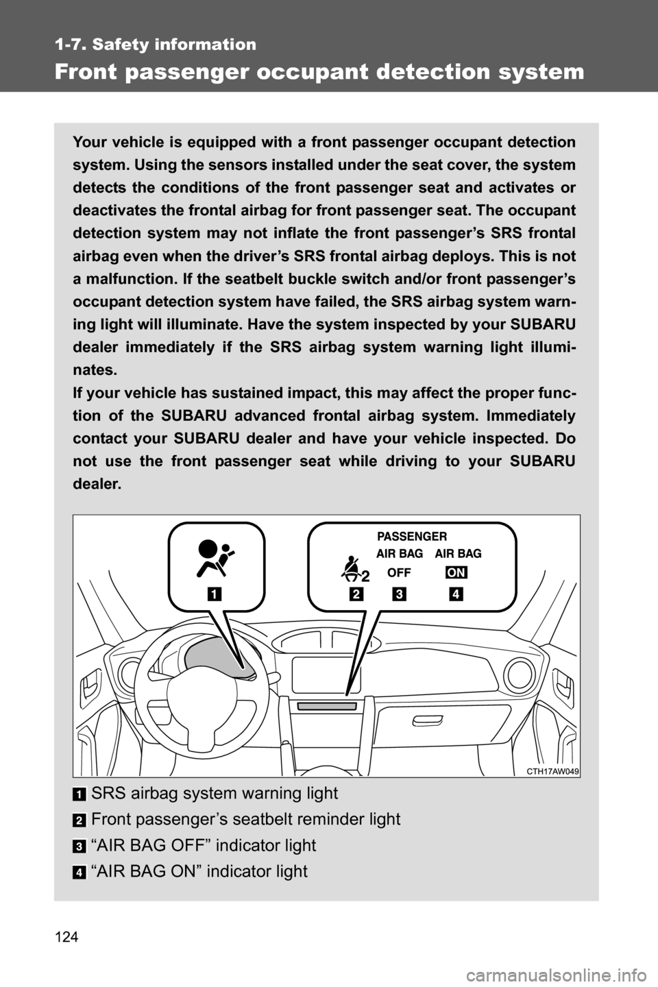 SUBARU BRZ 2016 1.G Owners Manual 124
1-7. Safety information
Front passenger occupant detection system
Your vehicle is equipped with a front passenger occupant detection
system. Using the sensors installed under the seat cover, the s