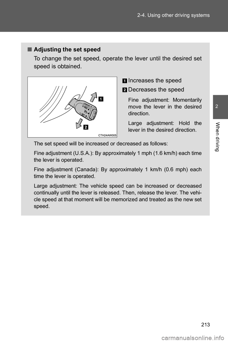 SUBARU BRZ 2016 1.G Owners Manual 213 2-4. Using other driving systems
2
When driving
■Adjusting the set speed
To change the set speed, operate the lever until the desired set
speed is obtained.
Increases the speed
Decreases the spe