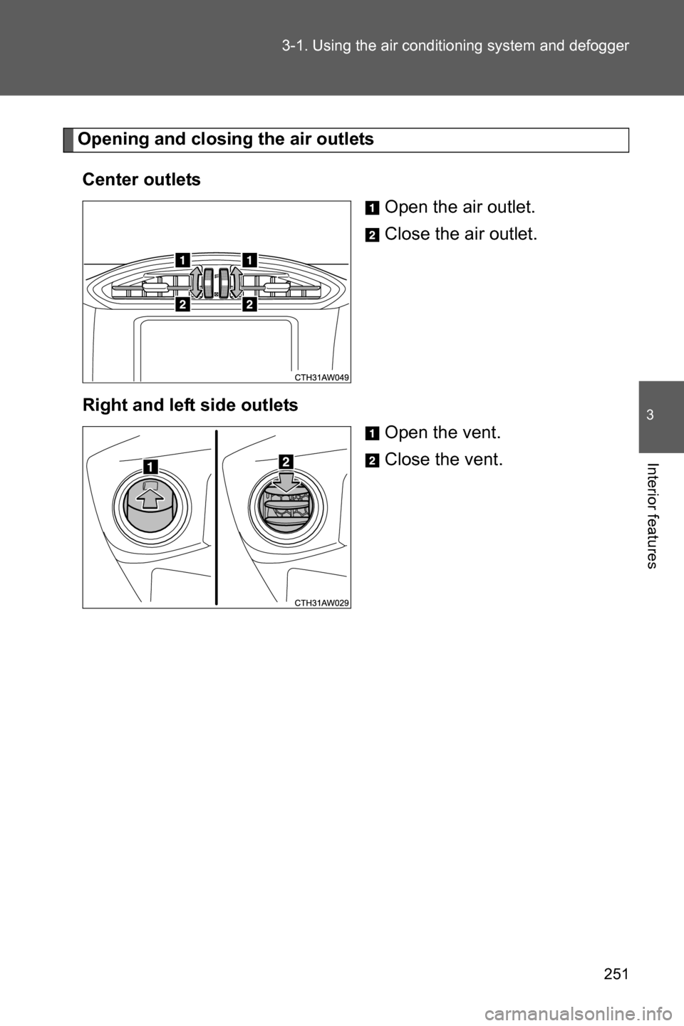 SUBARU BRZ 2016 1.G Owners Manual 251 3-1. Using the air conditioning system and defogger
3
Interior features
Opening and closing the air outlets
Center outlets
Open the air outlet.
Close the air outlet.
Right and left side outlets
Op