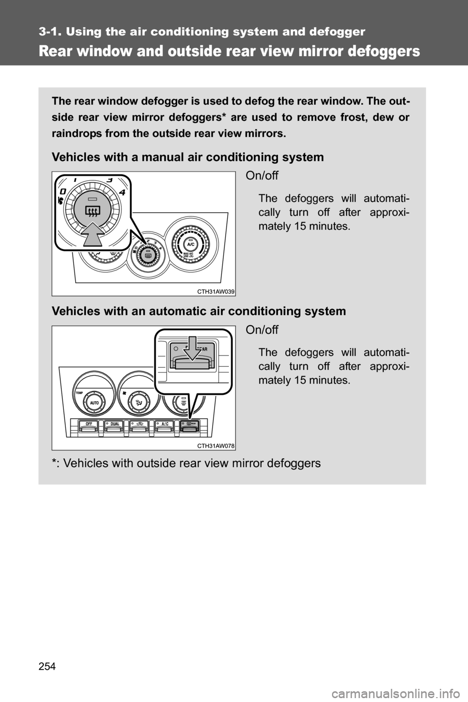 SUBARU BRZ 2016 1.G Owners Manual 254
3-1. Using the air conditioning system and defogger
Rear window and outside rear view mirror defoggers
The rear window defogger is used to defog the rear window. The out-
side rear view mirror def