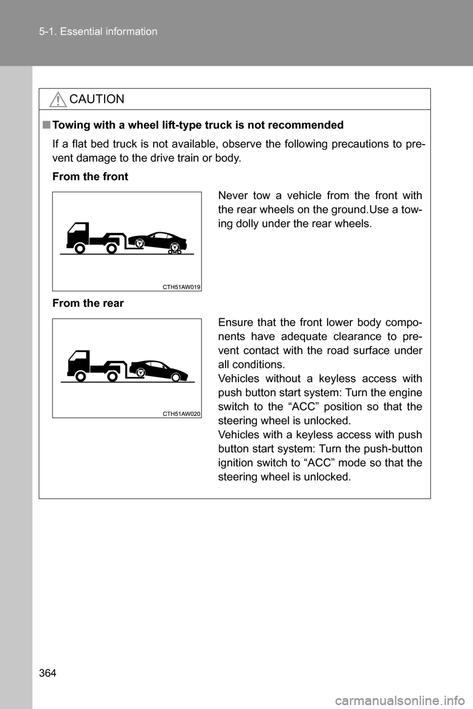 SUBARU BRZ 2016 1.G Owners Manual 364 5-1. Essential information
CAUTION
■Towing with a wheel lift-type truck is not recommended
If a flat bed truck is not available, observe the following precautions to pre-
vent damage to the driv