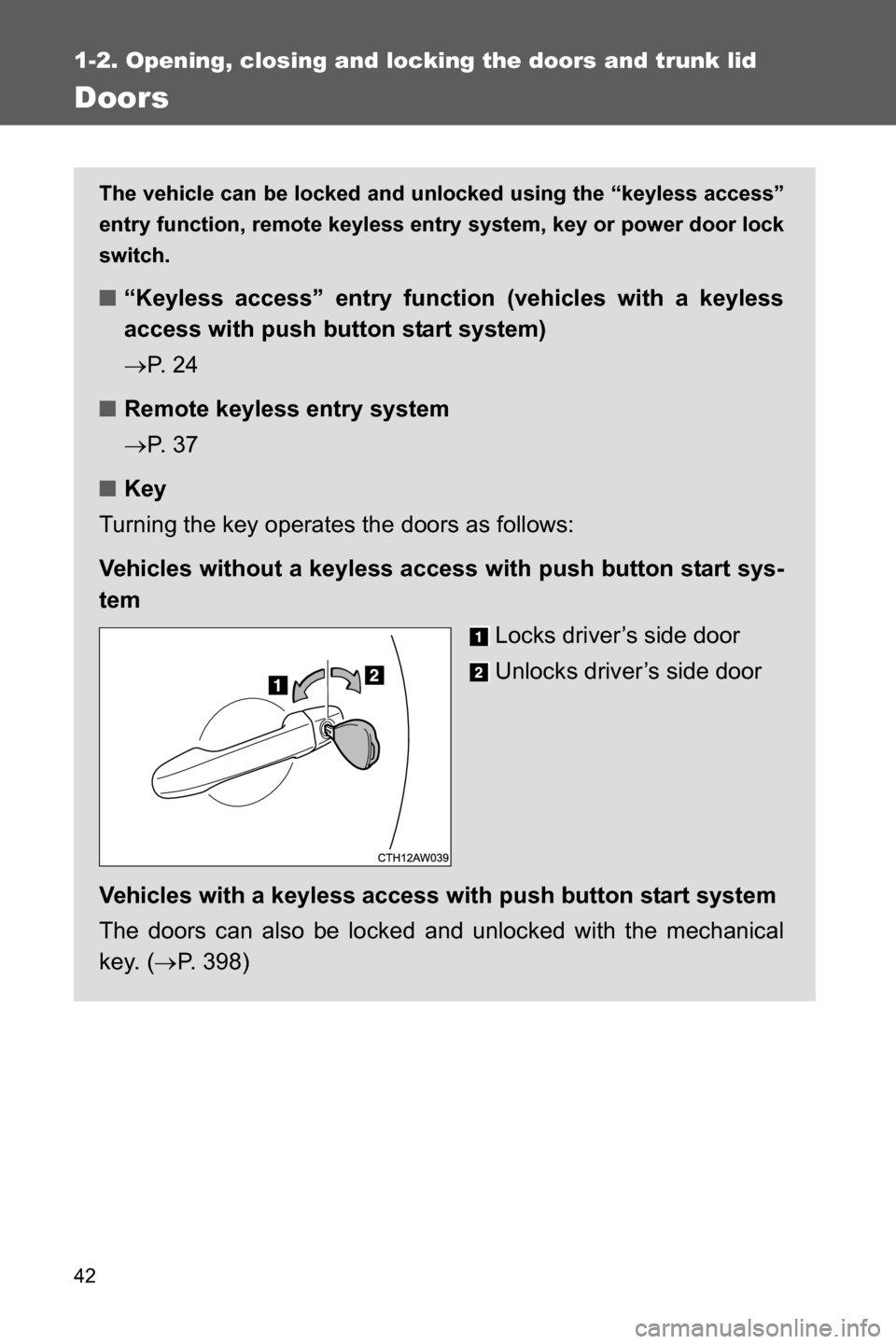 SUBARU BRZ 2016 1.G Owners Manual 42
1-2. Opening, closing and locking the doors and trunk lid
Doors
The vehicle can be locked and unlocked using the “keyless access”
entry function, remote keyless entry system, key or power door 