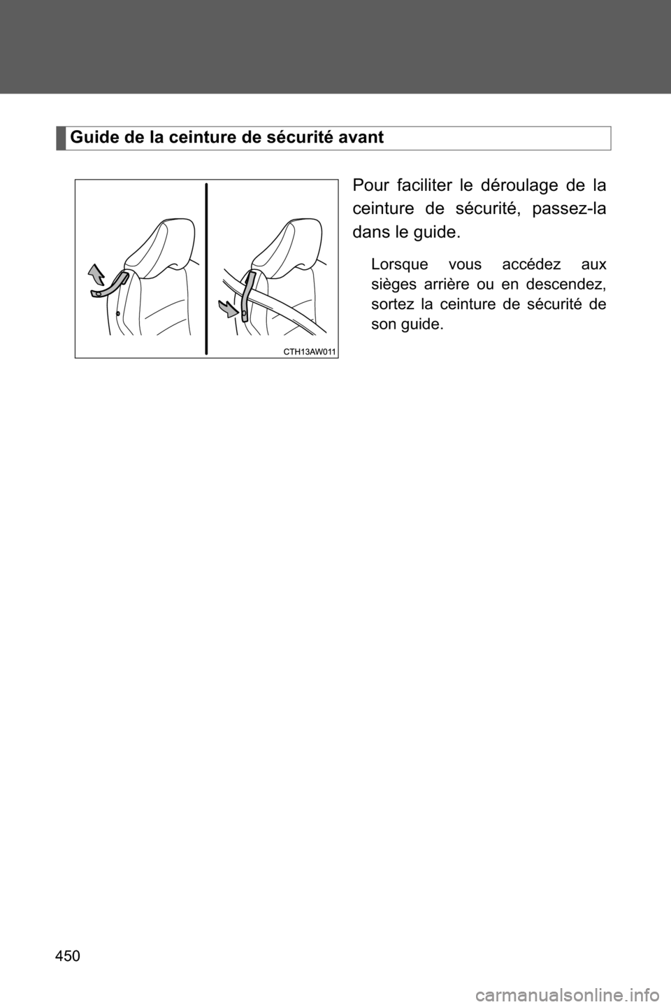 SUBARU BRZ 2016 1.G Owners Manual 450
Guide de la ceinture de sécurité avant
Pour faciliter le déroulage de la
ceinture de sécurité, passez-la
dans le guide.
Lorsque vous accédez aux
sièges arrière ou en descendez,
sortez la c