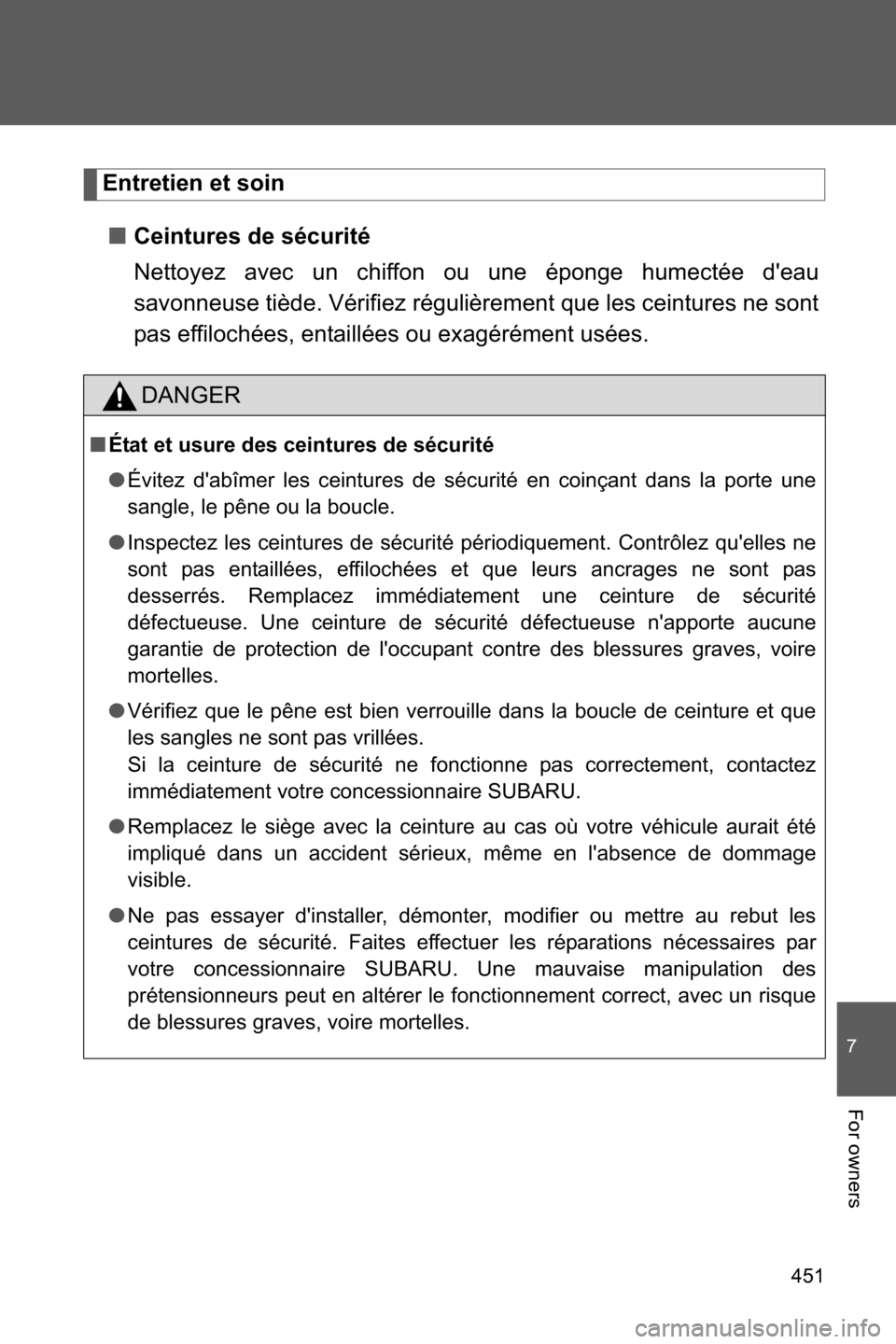 SUBARU BRZ 2016 1.G Owners Manual 451
7
For owners
Entretien et soin
■Ceintures de sécurité
Nettoyez avec un chiffon ou une éponge humectée deau
savonneuse tiède. Vérifiez régulièrement que les ceintures ne sont
pas effiloc