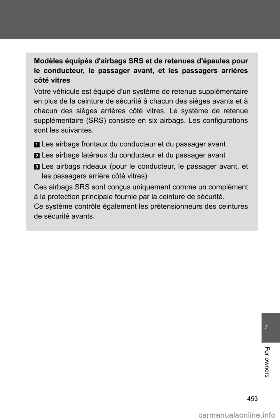 SUBARU BRZ 2016 1.G Owners Manual 453
7
For owners
Modèles équipés dairbags SRS et de retenues dépaules pour
le conducteur, le passager avant, et les passagers arrières
côté vitres
Votre véhicule est équipé dun système d