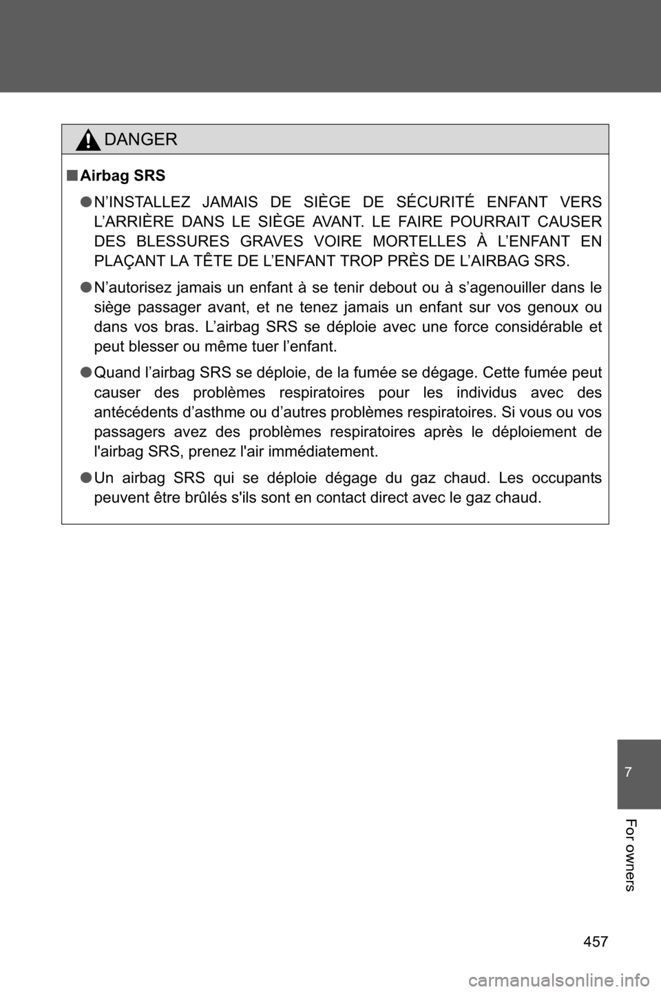 SUBARU BRZ 2016 1.G Owners Manual 457
7
For owners
DANGER
■Airbag SRS
●N’INSTALLEZ JAMAIS DE SIÈGE DE SÉCURITÉ ENFANT VERS
L’ARRIÈRE DANS LE SIÈGE AVANT. LE FAIRE POURRAIT CAUSER
DES BLESSURES GRAVES VOIRE MORTELLES À L