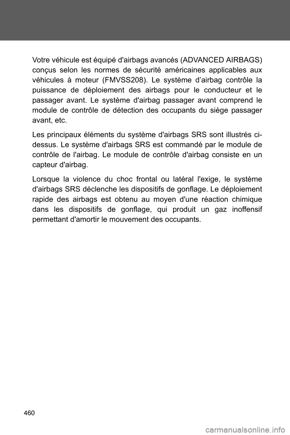 SUBARU BRZ 2016 1.G Owners Manual 460
Votre véhicule est équipé dairbags avancés (ADVANCED AIRBAGS)
conçus selon les normes de sécurité américaines applicables aux
véhicules à moteur (FMVSS208). Le système d’airbag contr