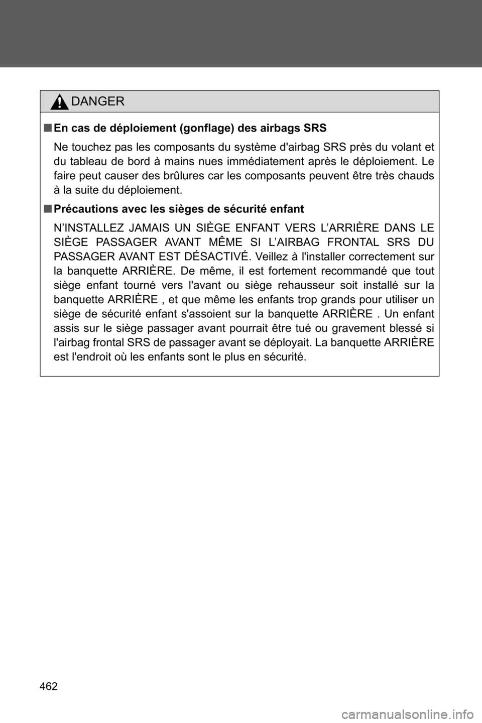 SUBARU BRZ 2016 1.G Owners Manual 462
DANGER
■En cas de déploiement (gonflage) des airbags SRS
Ne touchez pas les composants du système dairbag SRS près du volant et
du tableau de bord à mains nues immédiatement après le dép