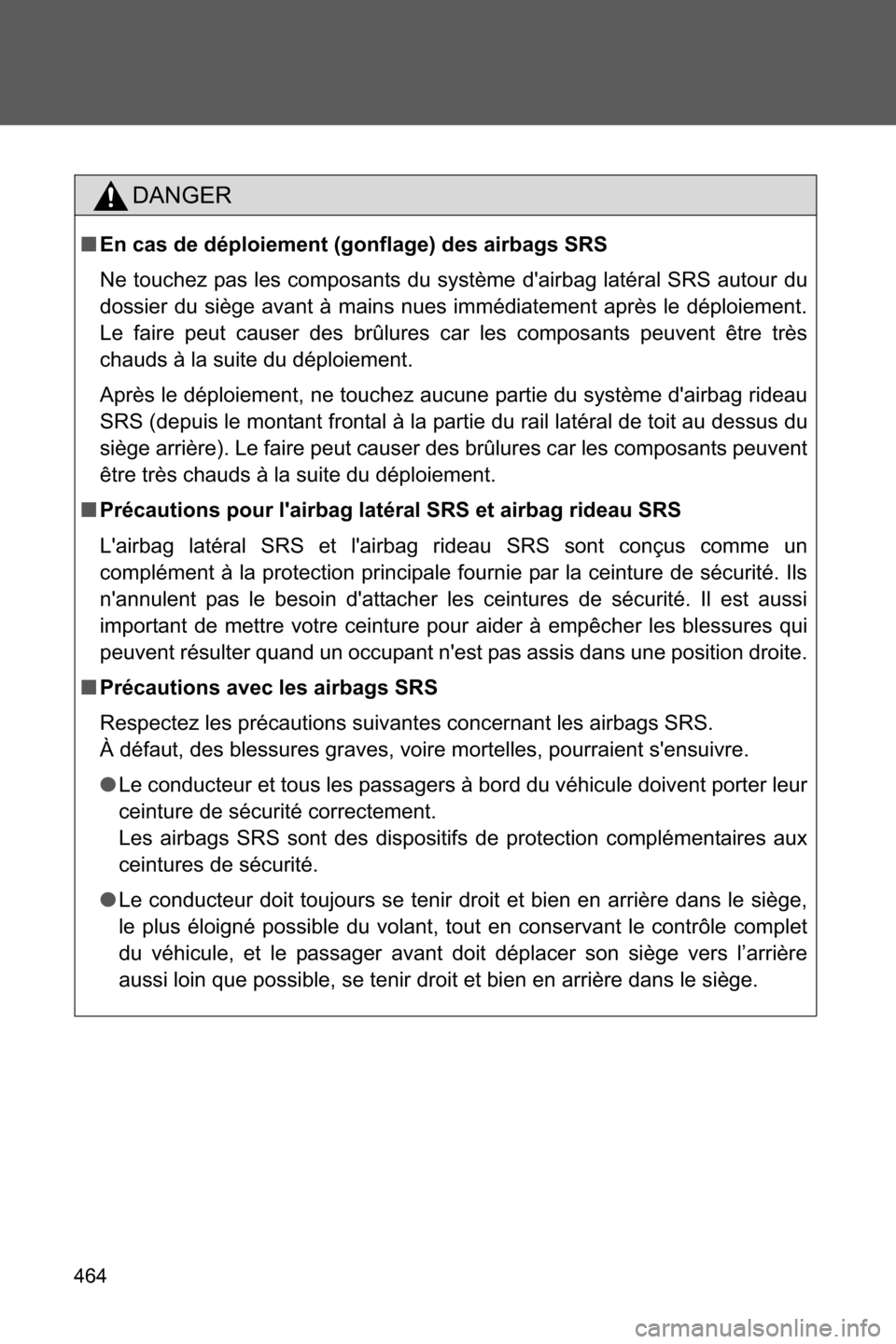 SUBARU BRZ 2016 1.G Owners Manual 464
DANGER
■En cas de déploiement (gonflage) des airbags SRS
Ne touchez pas les composants du système dairbag latéral SRS autour du
dossier du siège avant à mains nues immédiatement après le