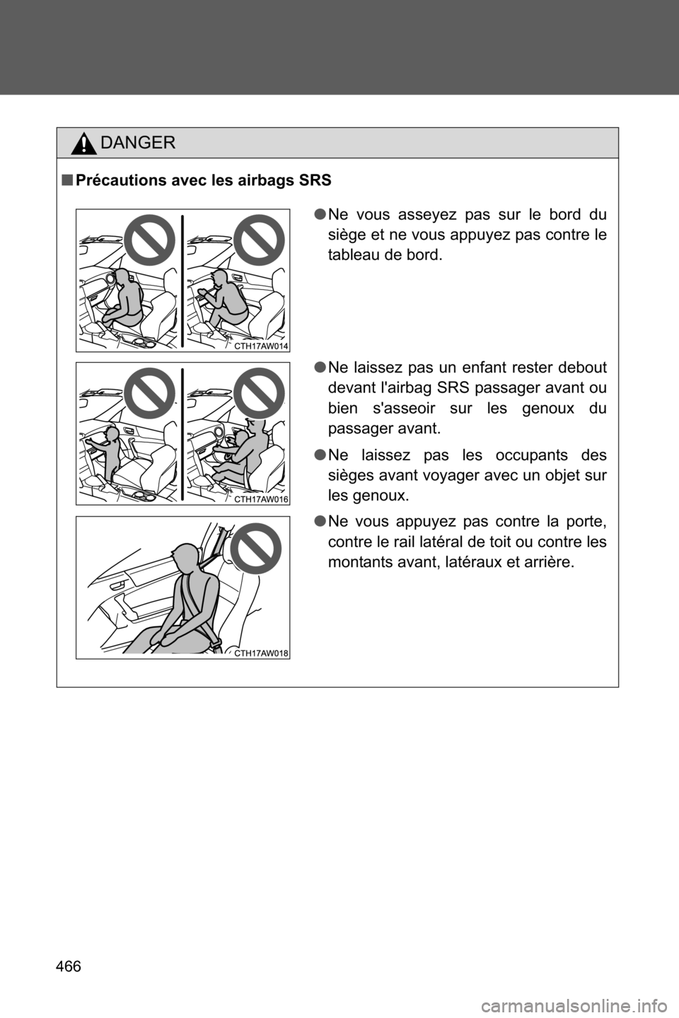 SUBARU BRZ 2016 1.G Owners Manual 466
DANGER
■Précautions avec les airbags SRS
●Ne vous asseyez pas sur le bord du
siège et ne vous appuyez pas contre le
tableau de bord.
●Ne laissez pas un enfant rester debout
devant lairbag